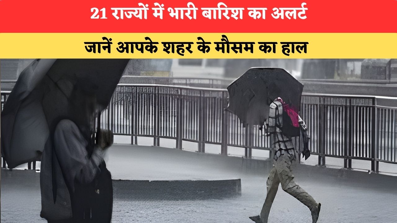 Kal Ka Mausam 7 July 2026: 21 राज्यों में भारी बारिश का अलर्ट, जानें आपके शहर के मौसम का हाल
