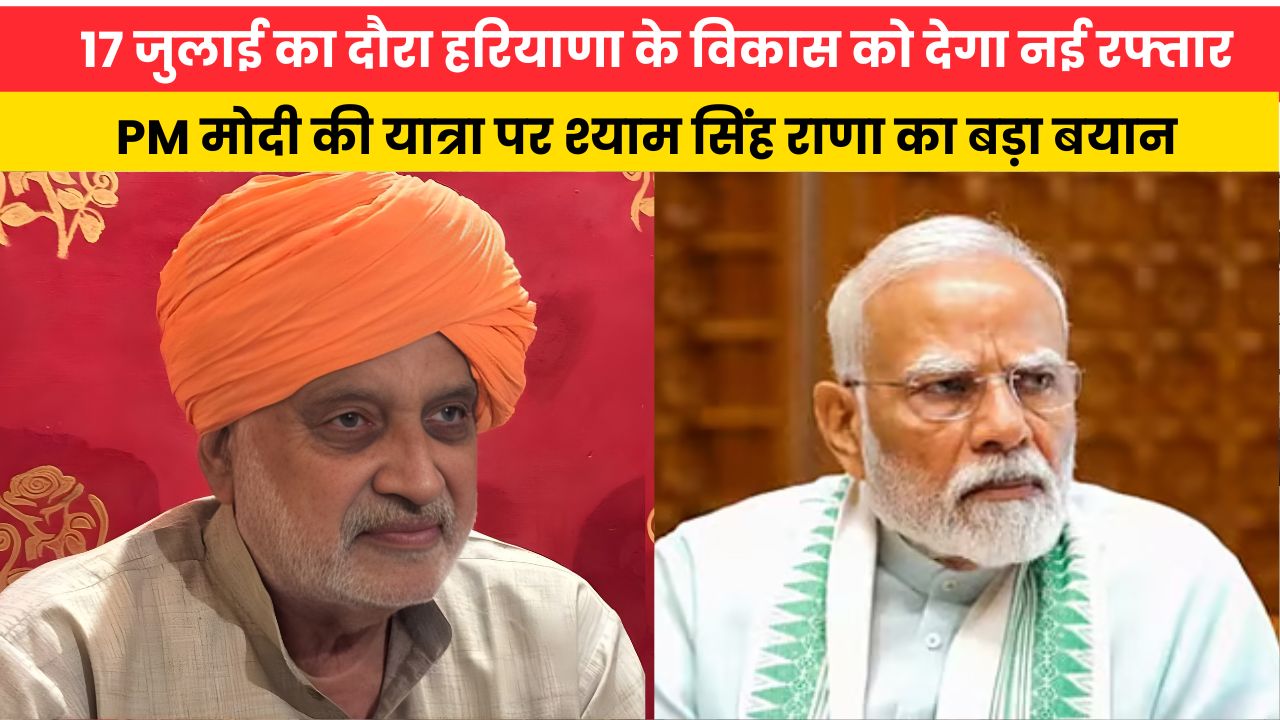 17 जुलाई का दौरा हरियाणा के विकास को देगा नई रफ्तार, PM मोदी की यात्रा पर श्याम सिंह राणा का बड़ा बयान