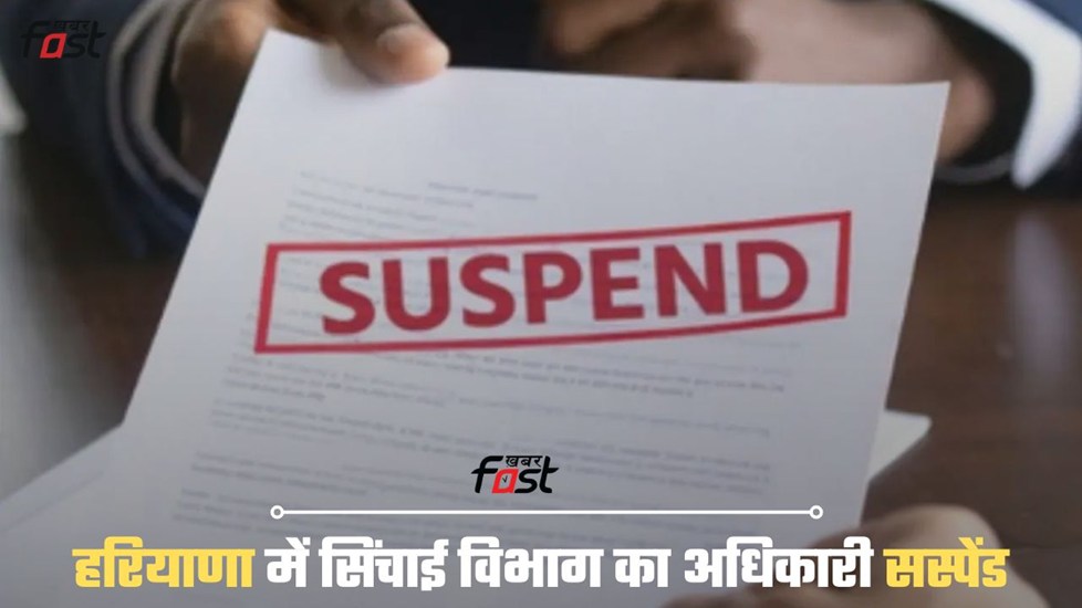 हरियाणा में सिंचाई विभाग का अधिकारी सस्पेंड, सरकार ने जारी किये आदेश
