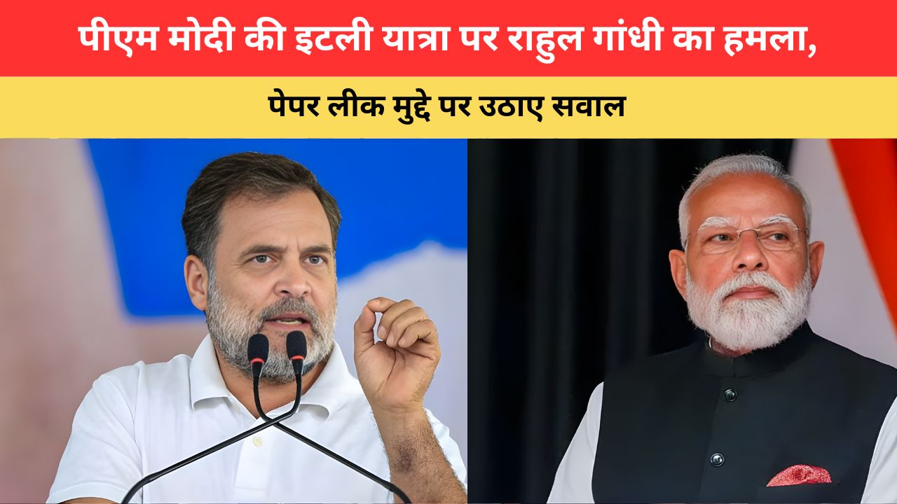 पीएम मोदी की इटली यात्रा पर राहुल गांधी का हमला, पेपर लीक मुद्दे पर उठाए सवाल