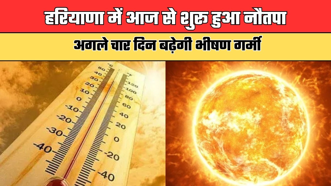 Haryana Weather: हरियाणा में आज से शुरू हुआ नौतपा, अगले चार दिन बढ़ेगी भीषण गर्मी