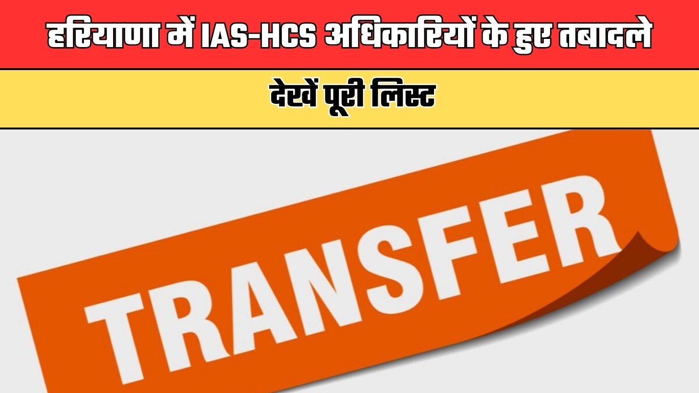 हरियाणा में IAS-HCS अधिकारियों के हुए तबादले, देखें पूरी लिस्ट