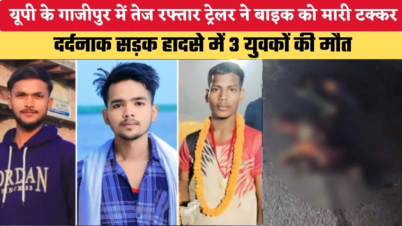 यूपी के गाजीपुर में तेज रफ्तार ट्रेलर ने बाइक के मारी टक्कर, दर्दनाक सड़क हादसे में 3 युवको की मौत