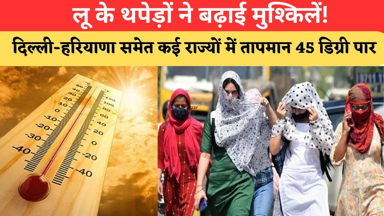 Aaj Ka Mausam: आसमान से बरस रही आग! दिल्ली-हरियाणा समेत कई राज्यों में गर्मी का कहर जारी, 45°C के पार पहुंचा पारा