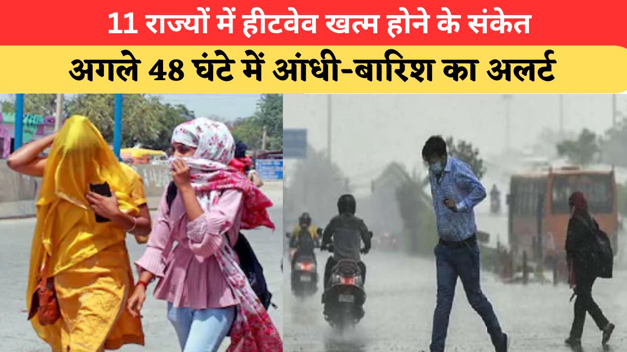 Aaj Ka Mausam: 48 घंटे बाद बदलेगा मौसम का मिजाज, 11 राज्यों में लू से राहत के आसार; आंधी-बारिश का अलर्ट जारी