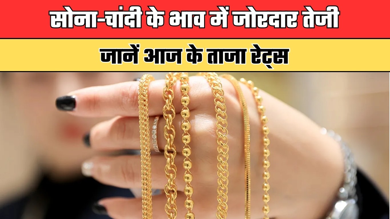 Gold Silver Price: सोना-चांदी के भाव में जोरदार तेजी, जानें आज के ताजा रेट्स