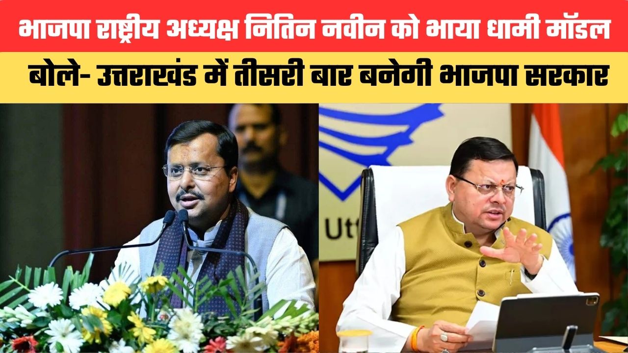 भाजपा राष्ट्रीय अध्यक्ष नितिन नवीन को भाया धामी मॉडल, बोले- उत्तराखंड में 2027 में तीसरी बार बनेगी सरकार