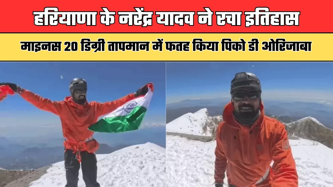 हरियाणा के नरेंद्र यादव ने रचा इतिहास, माइनस 20 डिग्री तापमान में फतह किया पिको डी ओरिजाबा
