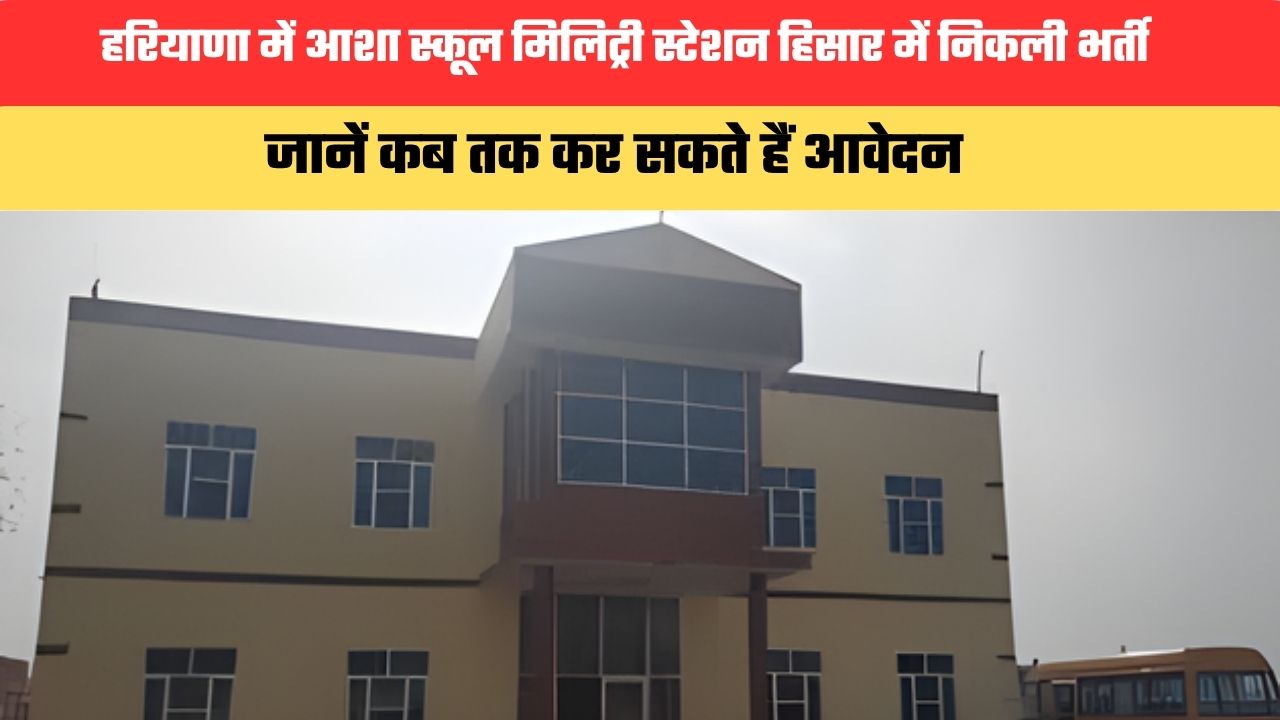 हरियाणा में आशा स्कूल मिलिट्री स्टेशन हिसार में निकली भर्ती,  जानें कब तक कर सकते हैं आवेदन