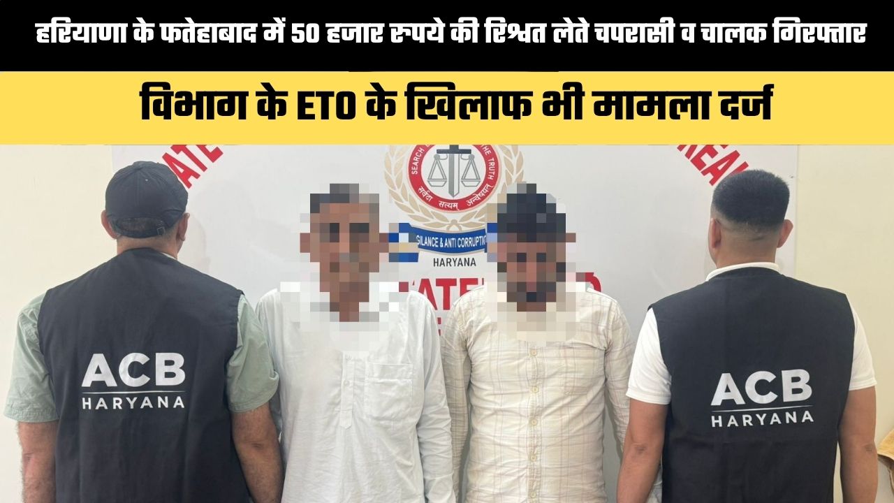 Haryana News: हरियाणा के फतेहाबाद में 50 हजार रुपये की रिश्वत लेते चपरासी व चालक गिरफ्तार, विभाग के ETO के खिलाफ भी मामला दर्ज