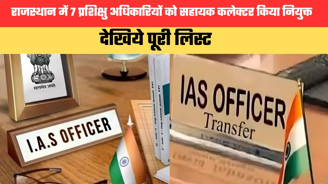 IAS Transfers: राजस्थान में 7 प्रशिक्षु अधिकारियों को सहायक कलेक्टर किया नियुक्त, देखिये पूरी लिस्ट