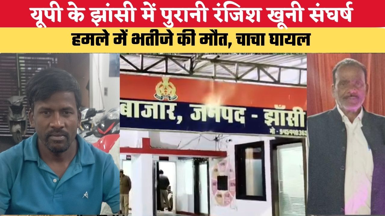 UP NEWS: यूपी के झांसी में पुरानी रंजिश खूनी संघर्ष, हमले में भतीजे की मौत, चाचा घायल