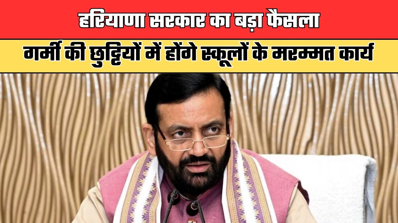 हरियाणा सरकार का बड़ा फैसला, गर्मी की छुट्टियों में होंगे स्कूलों के मरम्मत कार्य