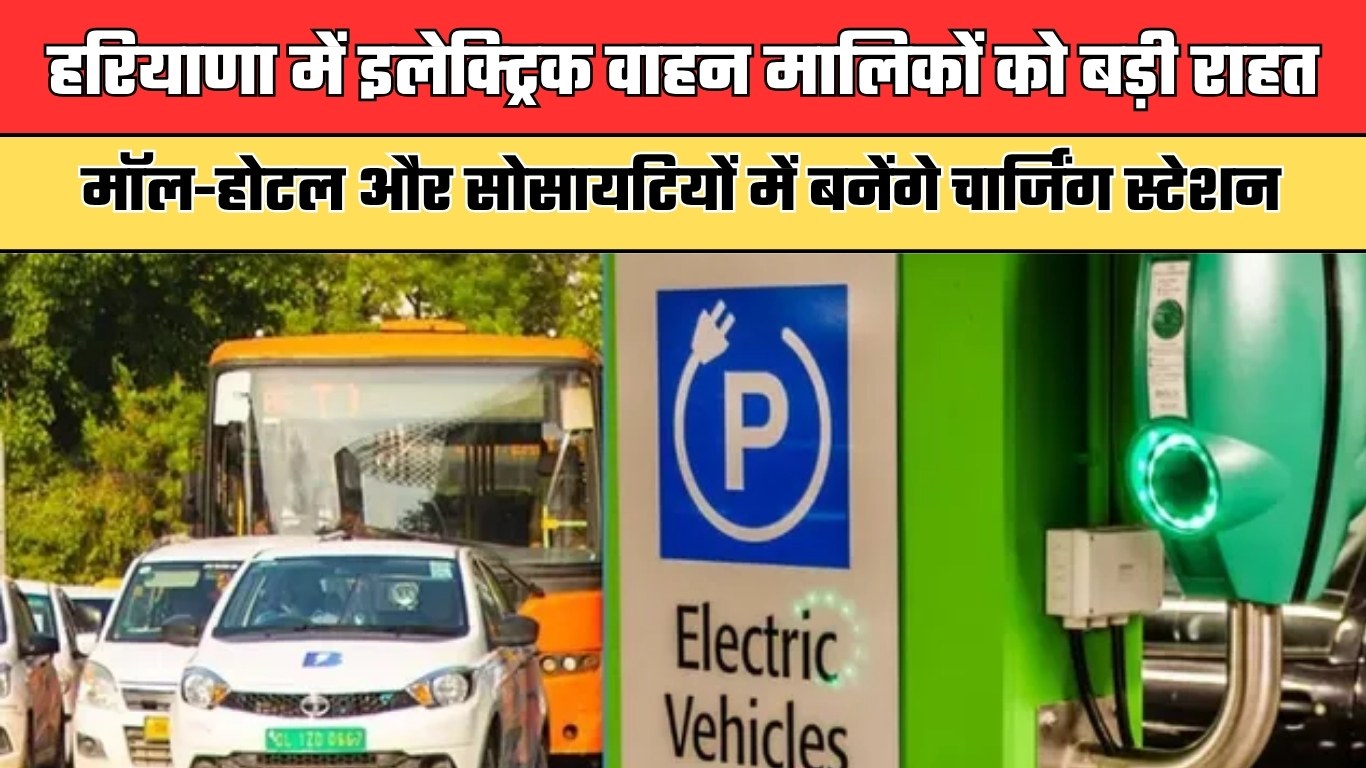 हरियाणा में इलेक्ट्रिक वाहन मालिकों को बड़ी राहत, मॉल-होटल और सोसायटियों में बनेंगे चार्जिंग स्टेशन