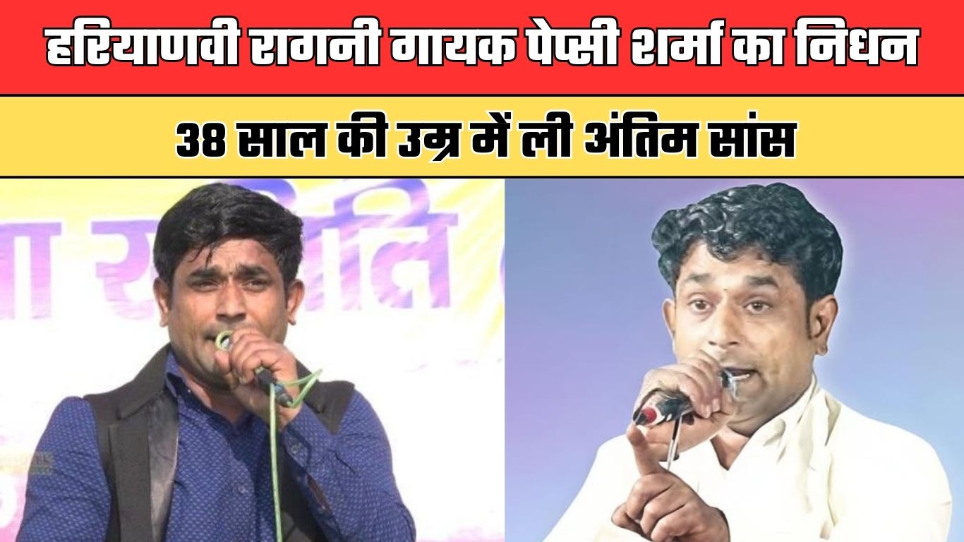 हरियाणवी रागनी गायक पेप्सी शर्मा का निधन, 38 साल की उम्र में ली अंतिम सांस
