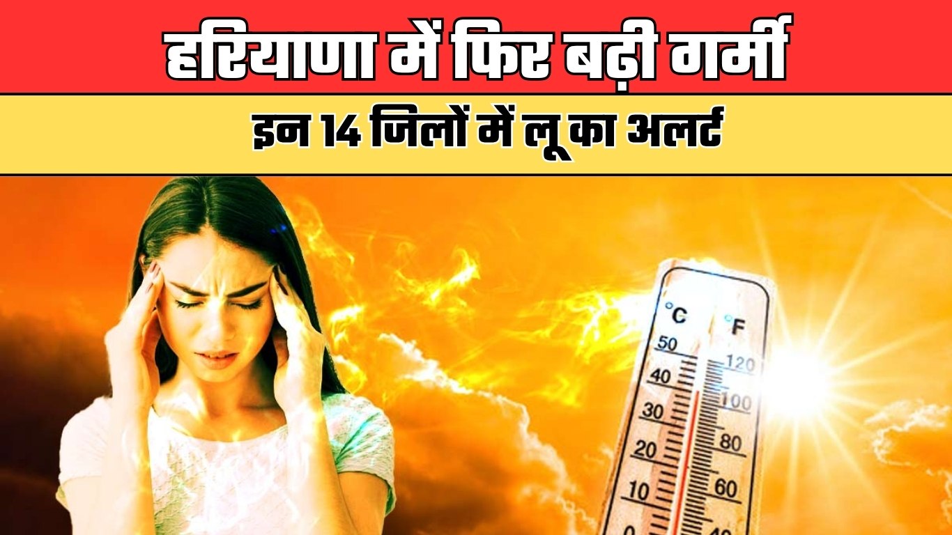 Haryana Weather: हरियाणा में फिर बढ़ी गर्मी, इन 14 जिलों में लू का अलर्ट