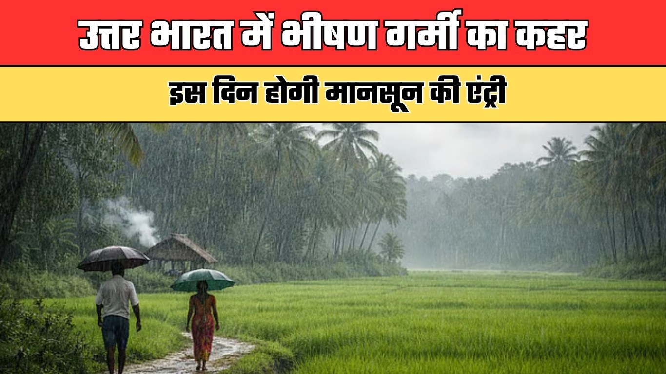 Monsoon Update: उत्तर भारत में भीषण गर्मी का कहर, इस दिन होगी मानसून की एंट्री
