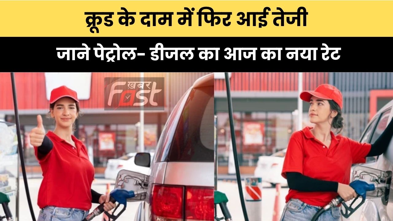 Petrol-Diesel Price : क्रूड के दाम में फिर आई तेजी, जाने पेट्रोल- डीजल का आज का नया रेट