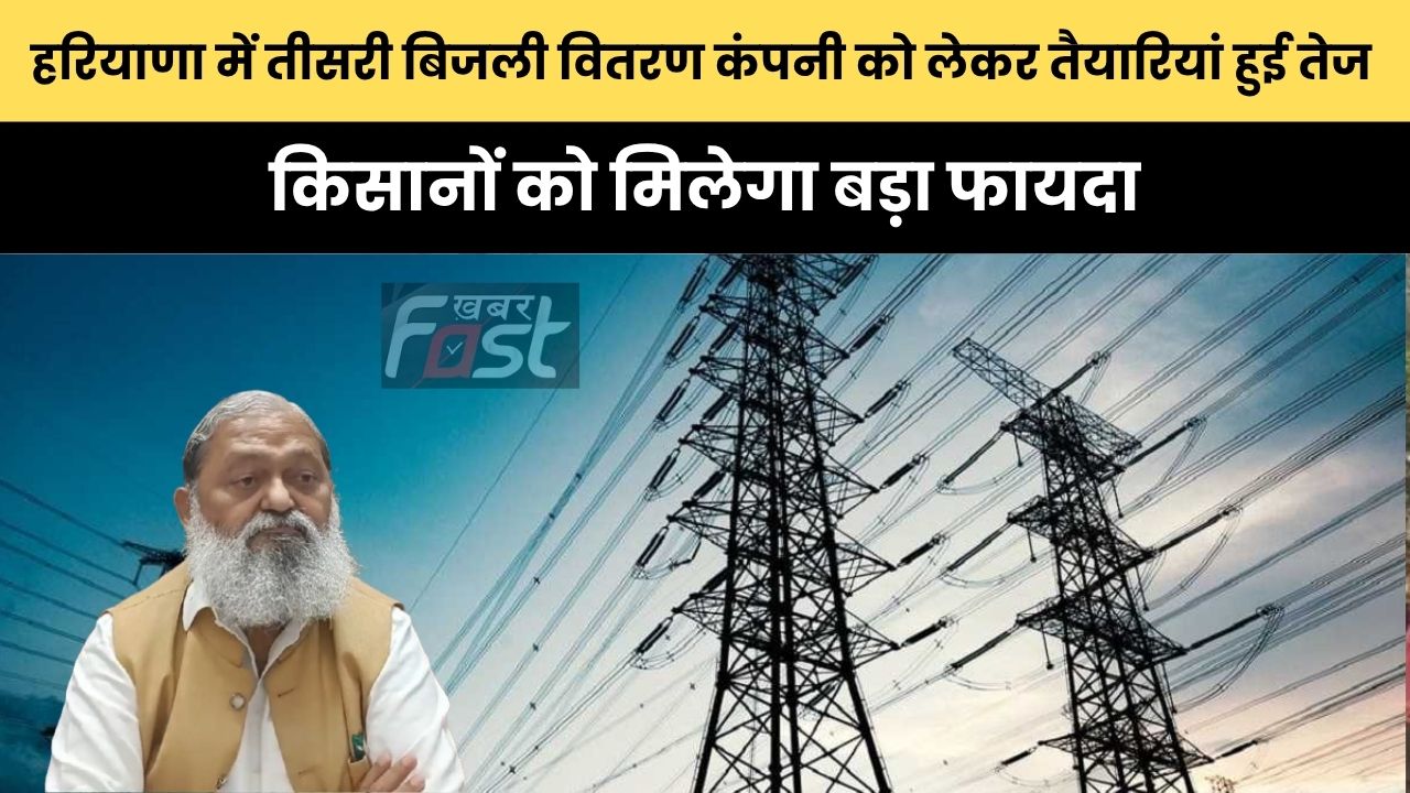 Haryana news : हरियाणा में तीसरी बिजली वितरण कंपनी को लेकर तैयारियां हुई तेज, किसानों को मिलेगा बड़ा फायदा