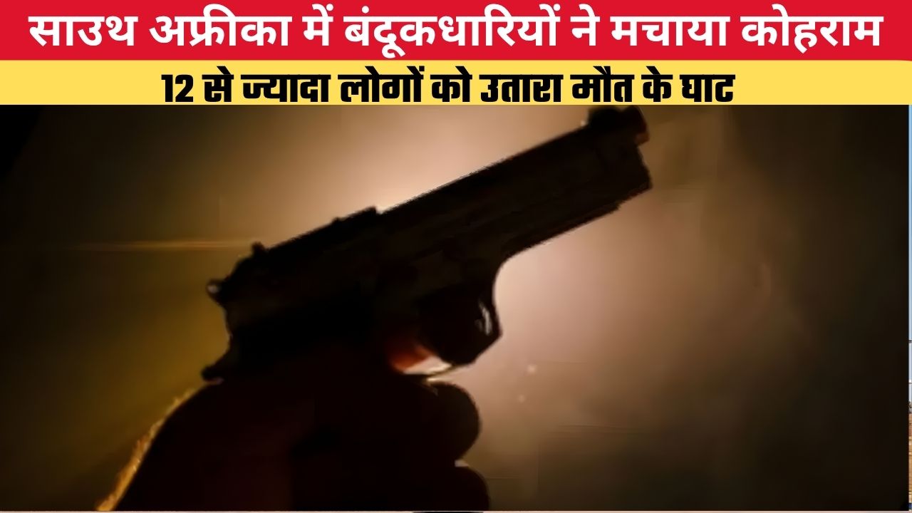साउथ अफ्रीका में बंदूकधारियों ने मचाया कोहराम, 12 से ज्यादा लोगों को उतारा मौत के घाट