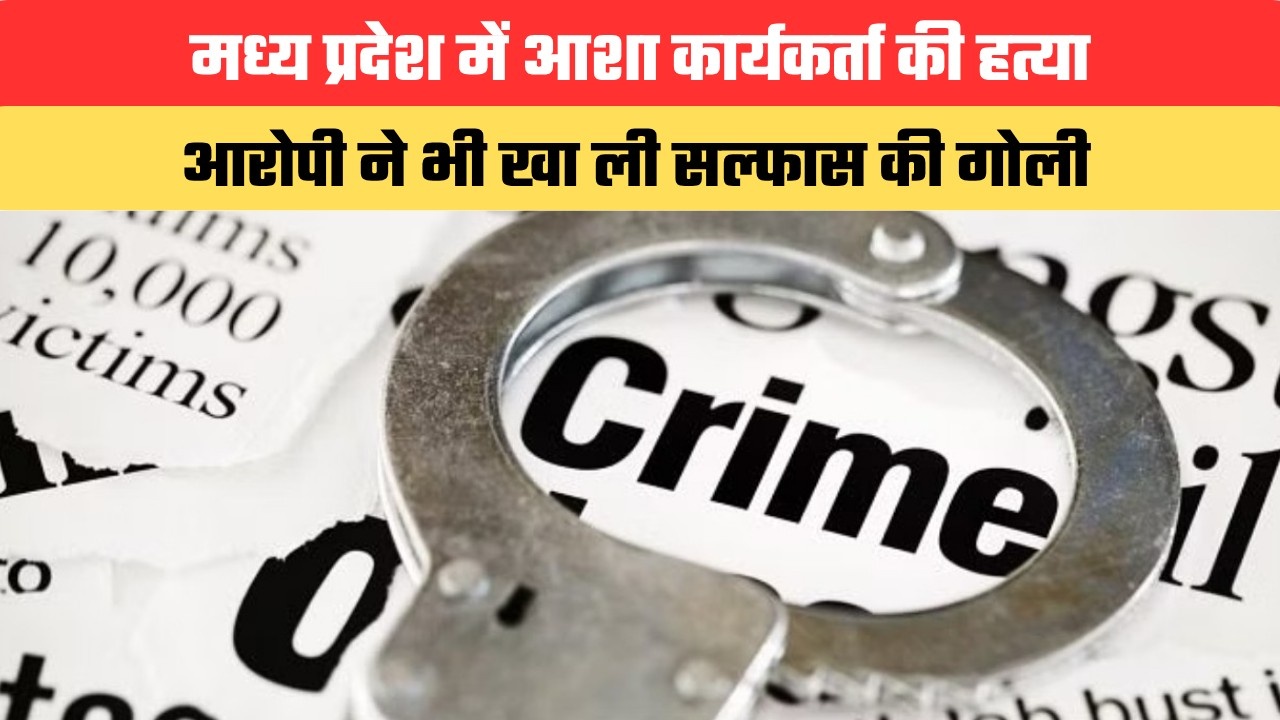 मध्य प्रदेश में आशा कार्यकर्ता की हत्या...आरोपी ने भी खा ली सल्फास की गोली, जानें घटना की वजह