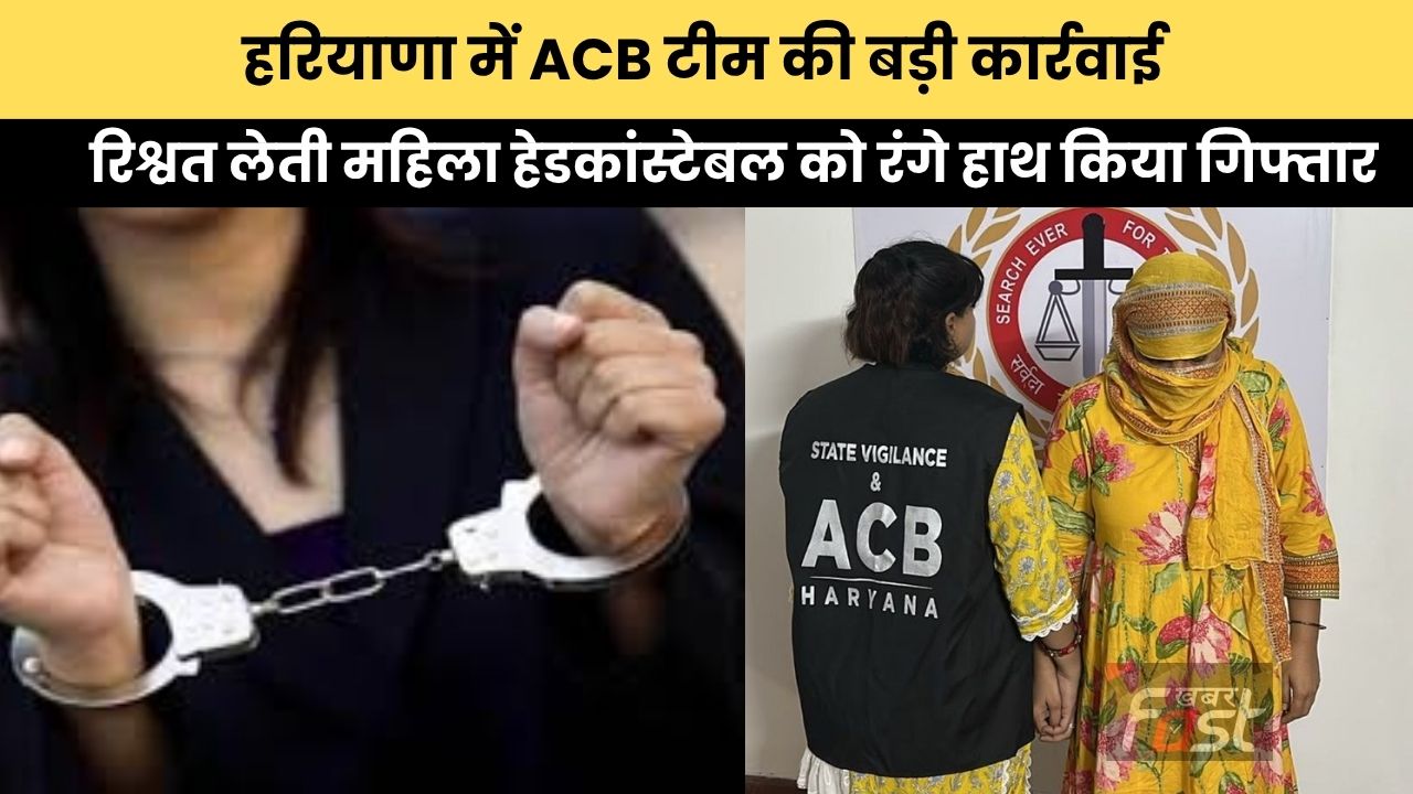Haryana news : हरियाणा में ACB टीम की बड़ी कार्रवाई, रिश्वत लेती महिला हेडकांस्टेबल को रंगे हाथ किया गिफ्तार