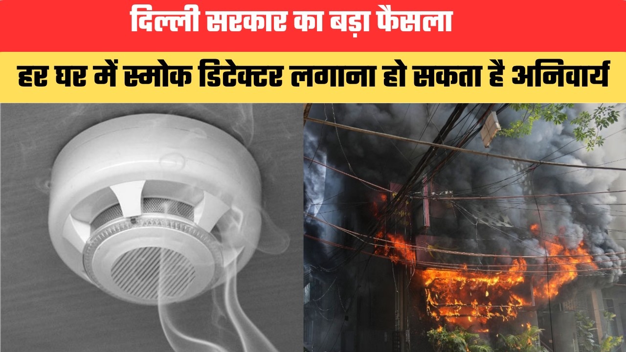दिल्ली सरकार का बड़ा फैसला, हर घर में स्मोक डिटेक्टर लगाना हो सकता है अनिवार्य