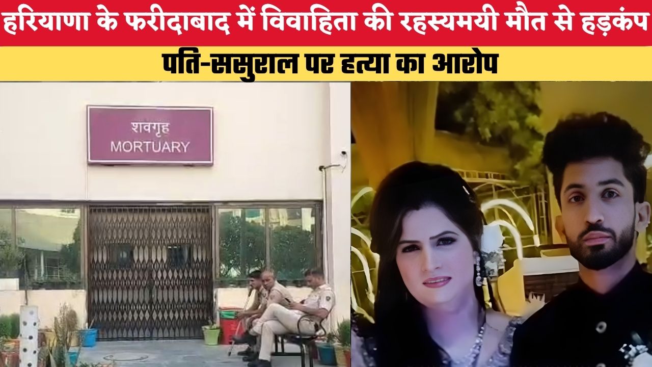 Haryana News: हरियाणा के फरीदाबाद में विवाहिता की रहस्यमयी मौत से हड़कंप, पति-ससुराल पर हत्या का आरोप