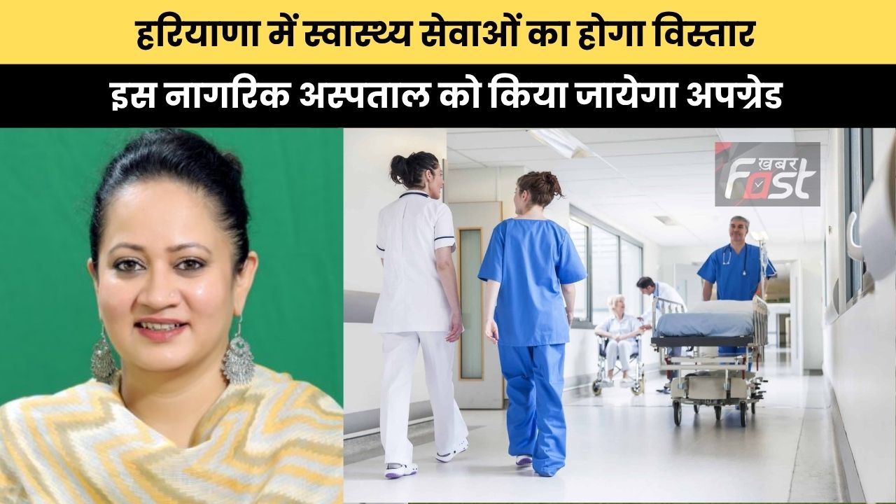 Haryana news : हरियाणा में स्वास्थ्य सेवाओं का होगा विस्तार, इस नागरिक अस्पताल को किया जायेगा अपग्रेड