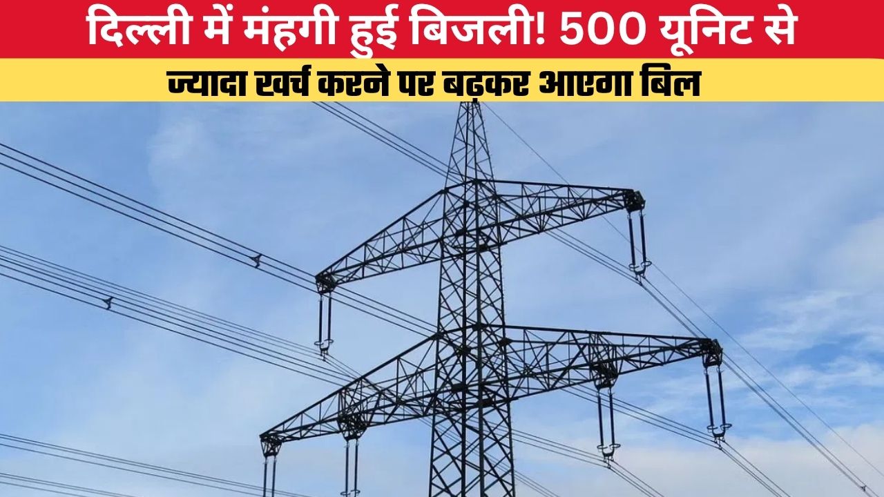 Delhi News:दिल्ली में मंहगी हुई बिजली! 500 यूनिट से ज्यादा खर्च करने पर बढ़कर आएगा बिल
