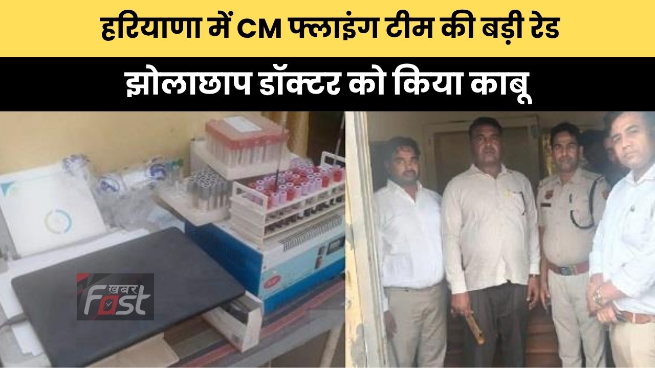 Haryana news : हरियाणा में CM फ्लाइंग टीम की बड़ी रेड, झोलाछाप डॉक्टर को किया काबू