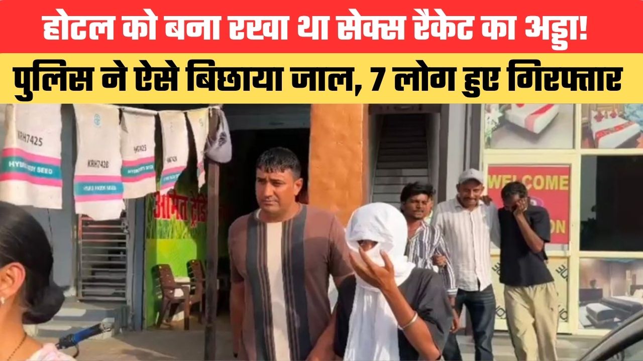 होटल को बना रखा था सेक्स रैकेट का अड्डा! पुलिस ने ऐसे बिछाया जाल, 7 लोग हुए गिरफ्तार