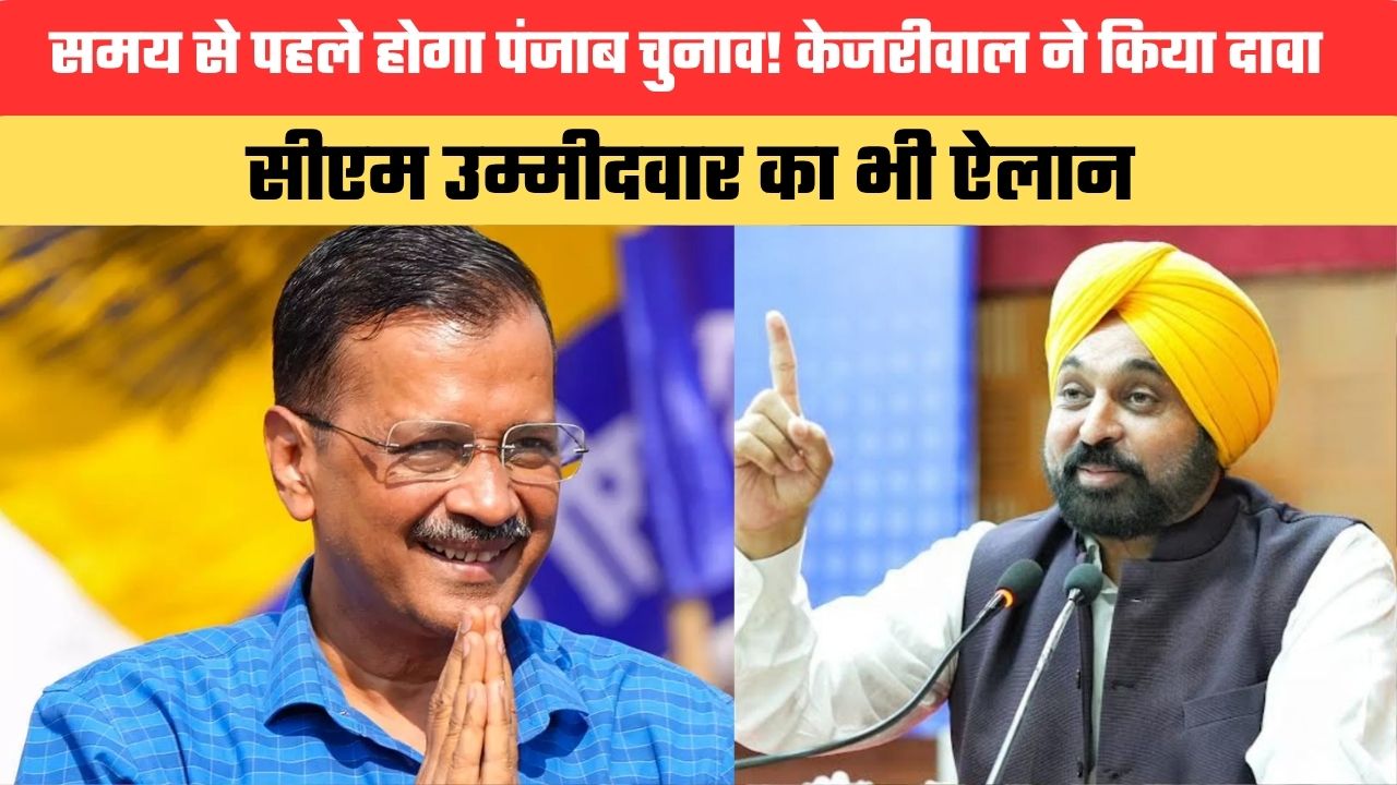 समय से पहले होगा पंजाब चुनाव! केजरीवाल ने किया दावा, सीएम उम्मीदवार का भी ऐलान