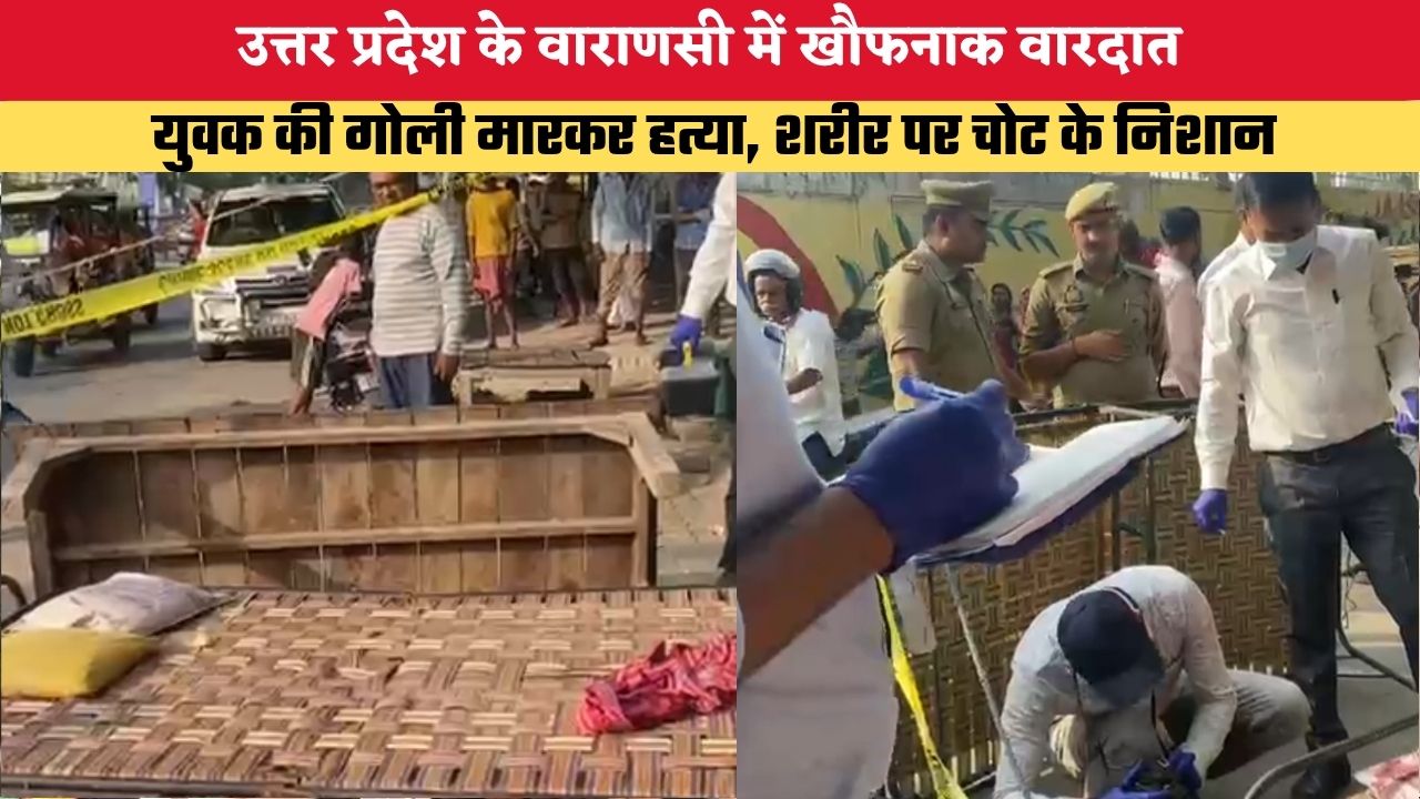 उत्तर प्रदेश के वाराणसी में खौफनाक वारदात, युवक की गोली मारकर हत्या, शरीर पर चोट के निशान