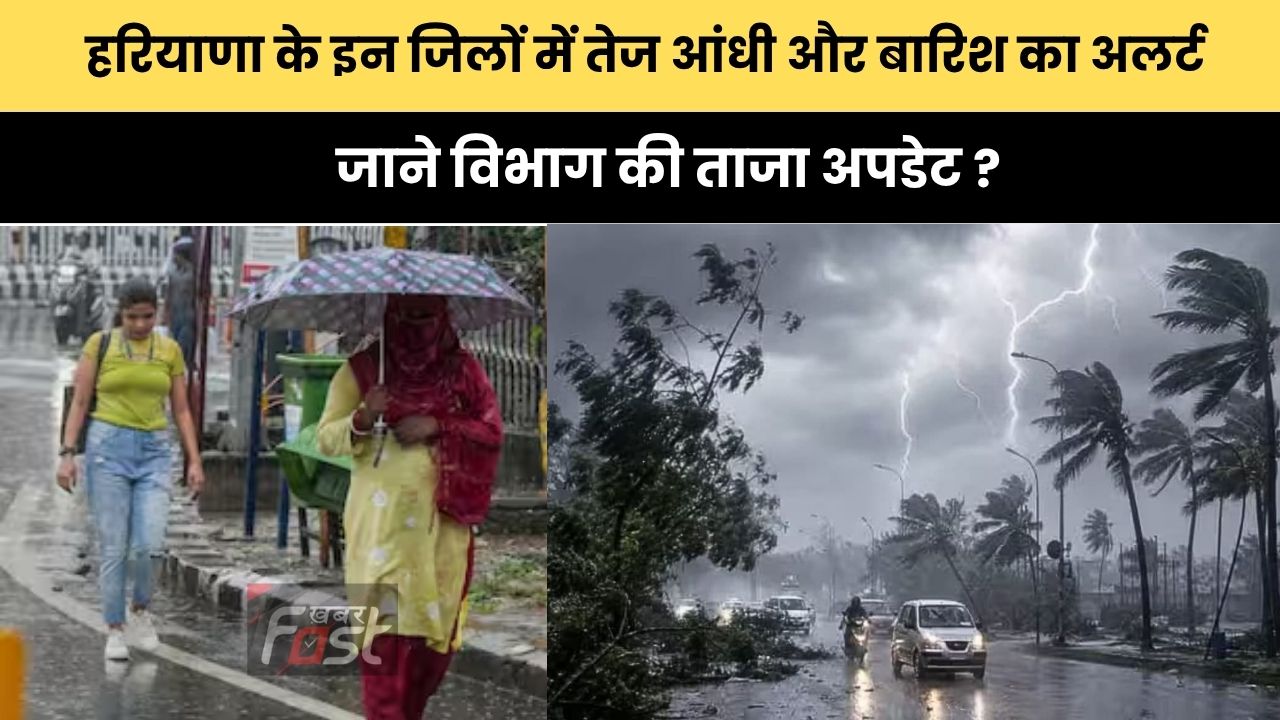 Haryana Weather : हरियाणा के इन जिलों में तेज आंधी और बारिश का अलर्ट, जाने विभाग की ताजा अपडेट ?
