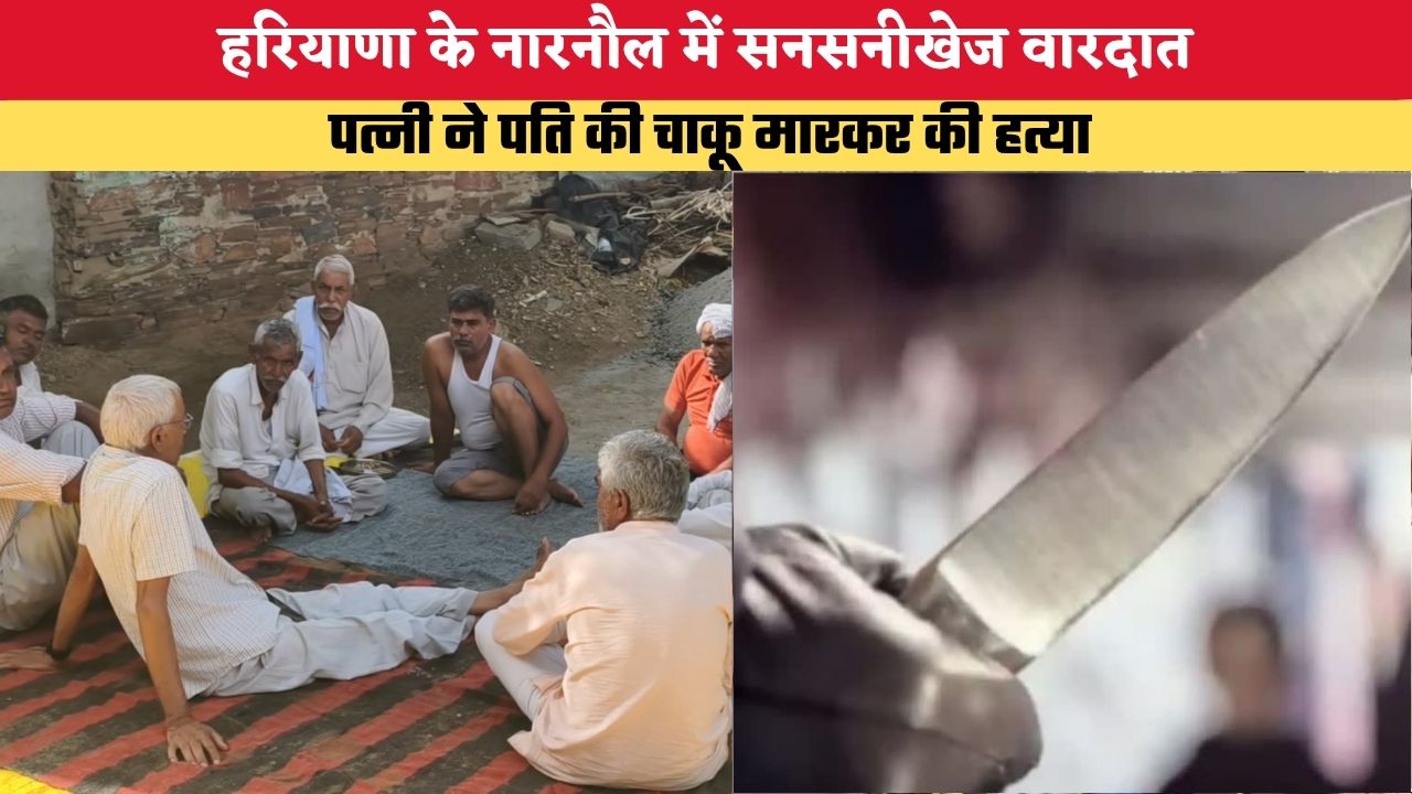हरियाणा के नारनौल में सनसनीखेज वारदात, पत्नी ने पति की चाकू मारकर की हत्या, पुलिस की गिरफ्त में आरोपी