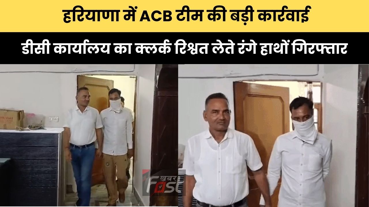 Haryana news : हरियाणा में ACB टीम की बड़ी कार्रवाई, डीसी कार्यालय का क्लर्क रिश्वत लेते रंगे हाथों गिरफ्तार