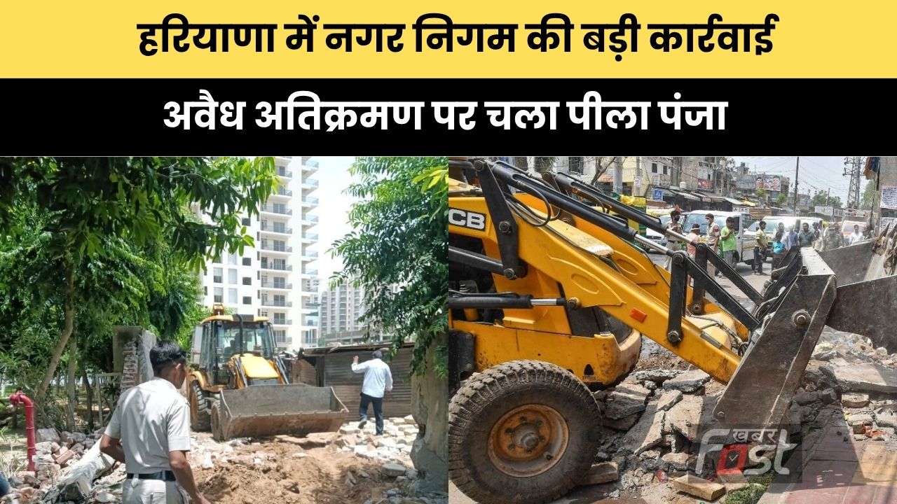 Haryana news : हरियाणा में नगर निगम की बड़ी कार्रवाई, अवैध अतिक्रमण पर चला पीला पंजा
