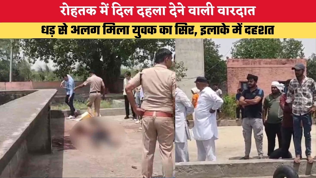 Haryana News: रोहतक में दिल दहला देने वाली वारदात, धड़ से अलग मिला युवक का सिर, इलाके में दहशत