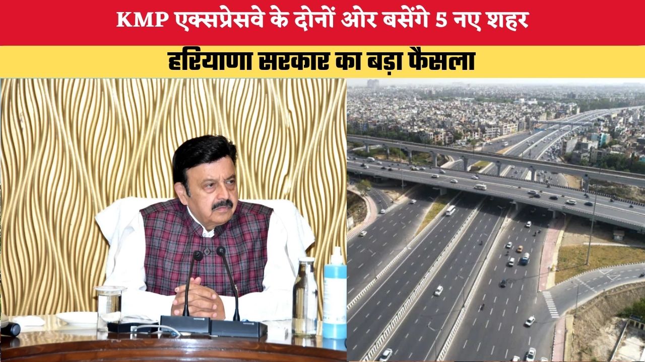 Haryana News: KMP एक्सप्रेसवे के दोनों ओर बसेंगे 5 नए शहर, हरियाणा सरकार का बड़ा फैसला