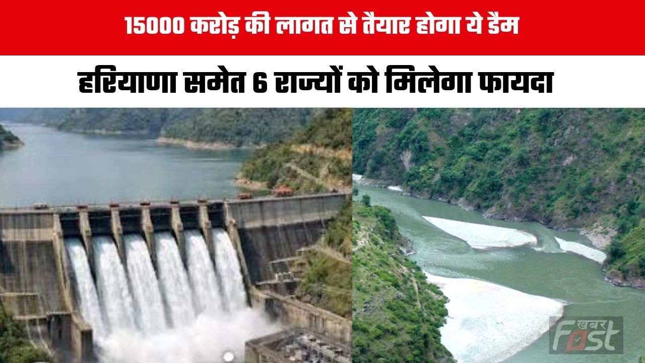 Kishau Dam Project: 15000 करोड़ की लागत से तैयार होगा ये डैम, हरियाणा समेत 6 राज्यों को मिलेगा फायदा, जानिये क्या है योजना ?
