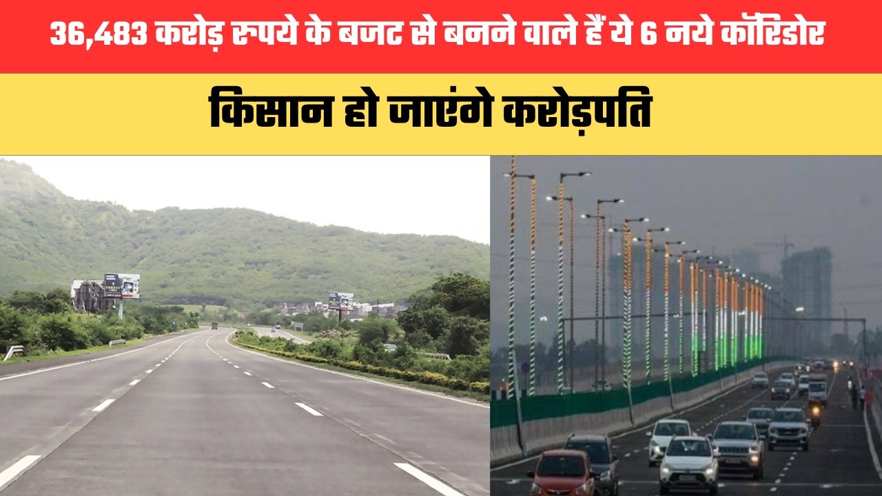 Mega Corridor: 36,483 करोड़ रुपये के भारी-भरकम बजट से बनने वाले हैं ये 6 नये कॉरिडोर, किसान हो जाएंगे करोड़पति