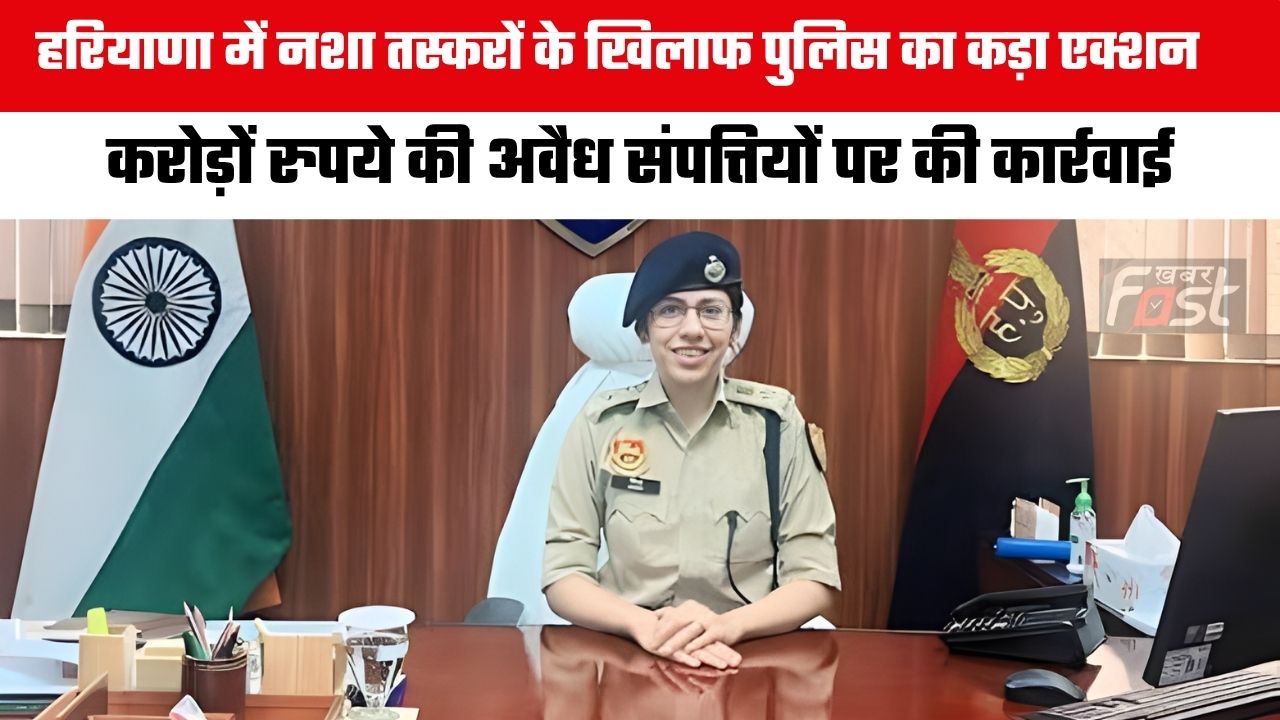 Haryana news : हरियाणा में नशा तस्करों के खिलाफ पुलिस का कड़ा एक्शन, करोड़ों रुपये की अवैध संपत्तियों पर की कार्रवाई