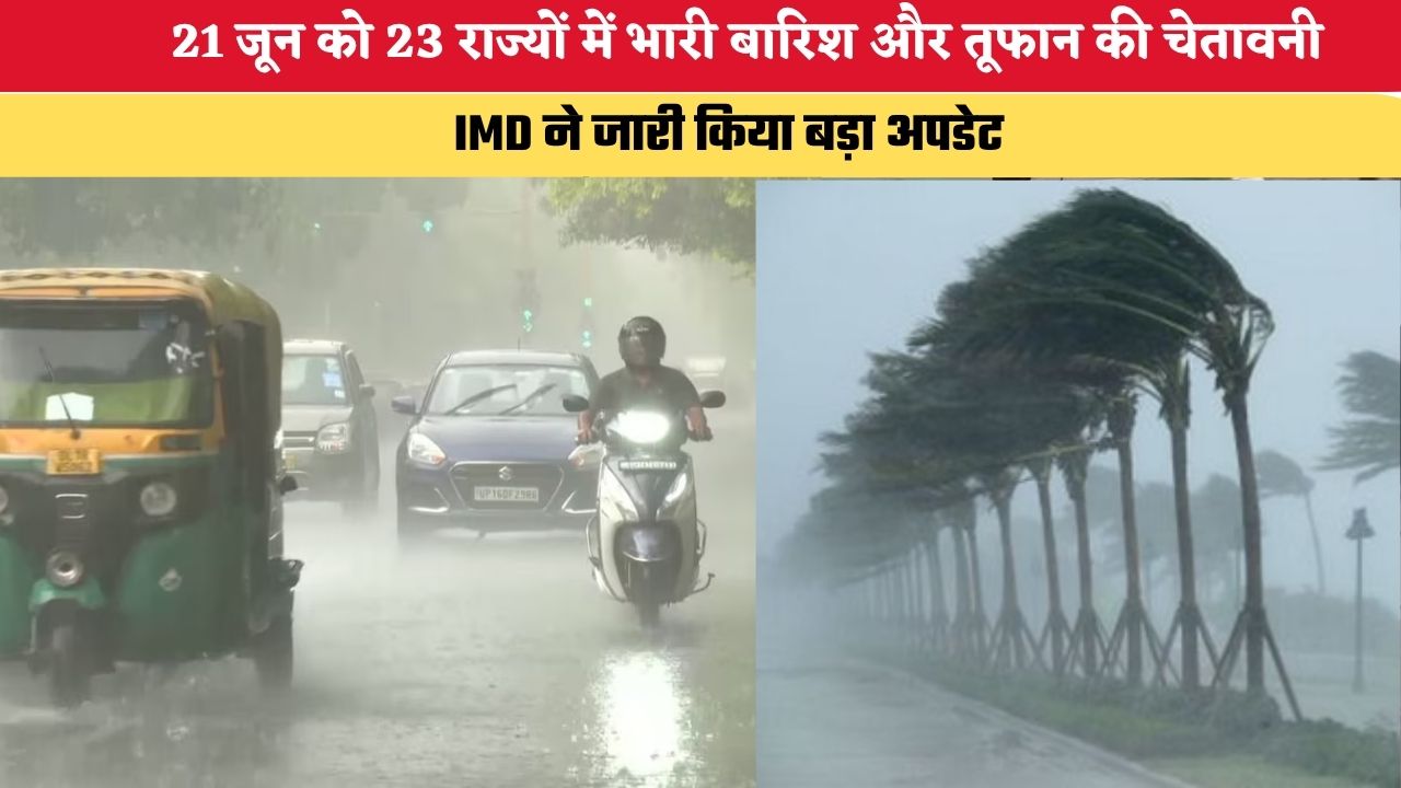 Kal Ka Mausam: 21 जून को 23 राज्यों में भारी बारिश और तूफान की चेतावनी, IMD ने जारी किया बड़ा अपडेट