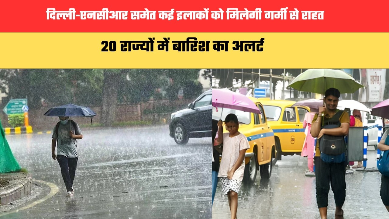Aaj Ka Mausam:दिल्ली-एनसीआर समेत कई इलाकों को मिलेगी गर्मी से राहत, 20 राज्यों में बारिश का अलर्ट