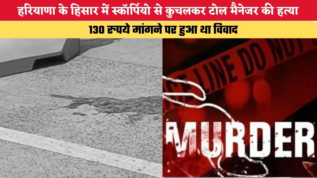 Haryana News: हरियाणा के हिसार में स्कॉर्पियो से कुचलकर टोल मैनेजर की हत्या, ₹130 मांगने पर हुआ था विवाद