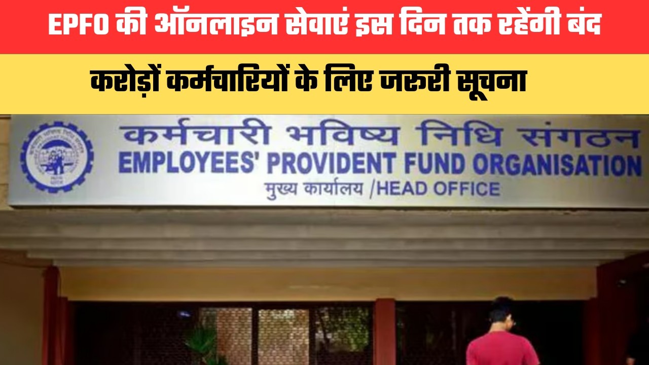 EPFO की ऑनलाइन सेवाएं इस दिन तक रहेंगी बंद, करोड़ों कर्मचारियों के लिए जरूरी सूचना