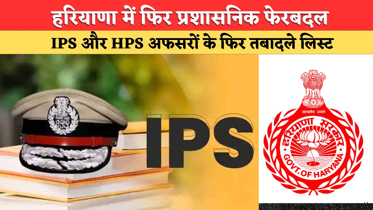 Haryana IPS Transfers: हरियाणा में IPS और HPS अफसरों के तबादले, देखें पूरी लिस्ट