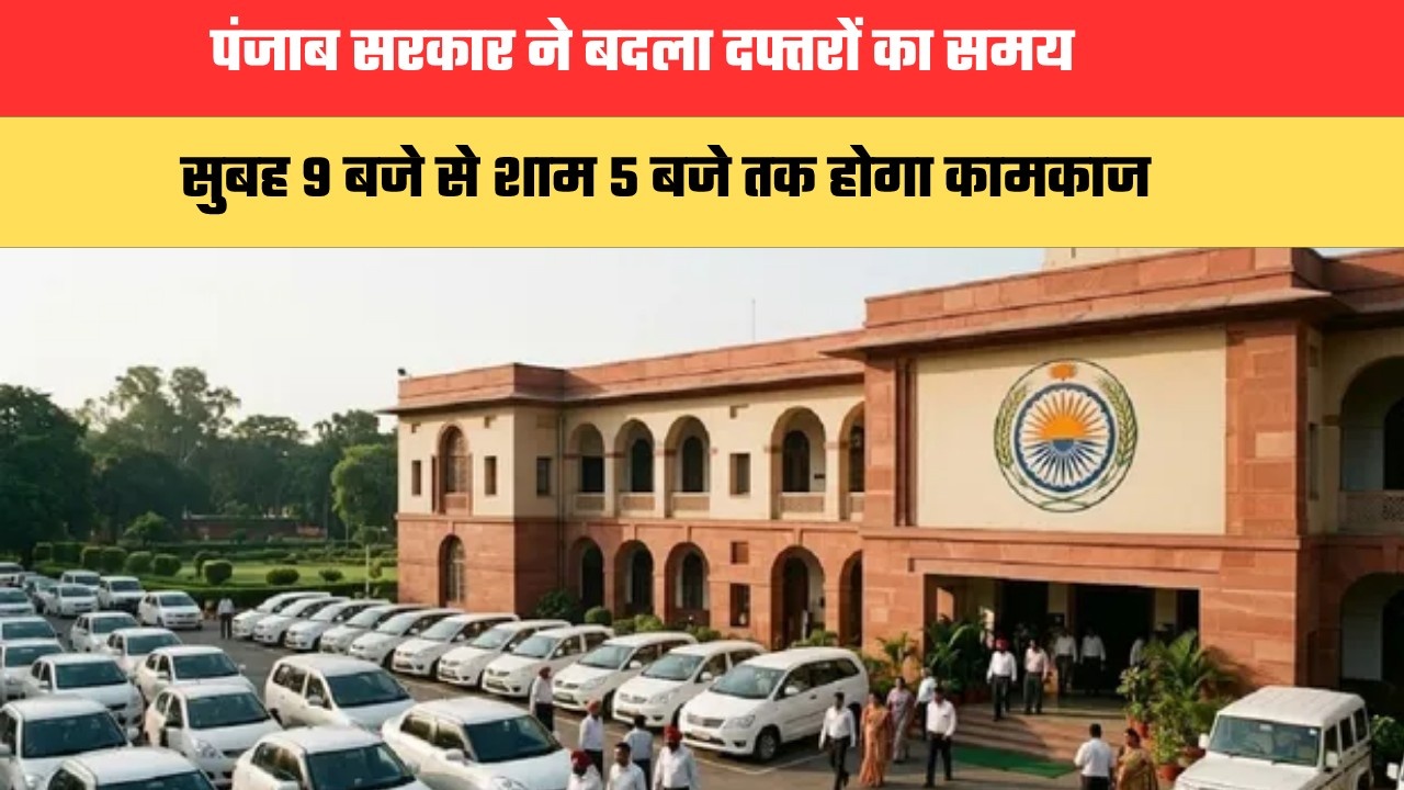 पंजाब सरकार ने बदला दफ्तरों का समय, 1 जुलाई से सुबह 9 बजे से शाम 5 बजे तक होगा कामकाज