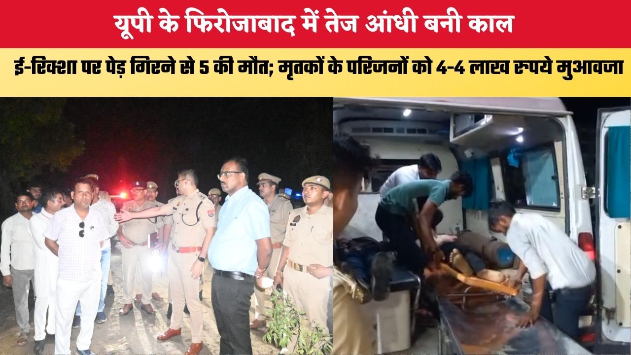 यूपी के फिरोजाबाद में तेज आंधी बनी काल, ई-रिक्शा पर पेड़ गिरने से 5 की मौत; मृतकों के परिजनों को 4-4 लाख रुपये मुआवजा